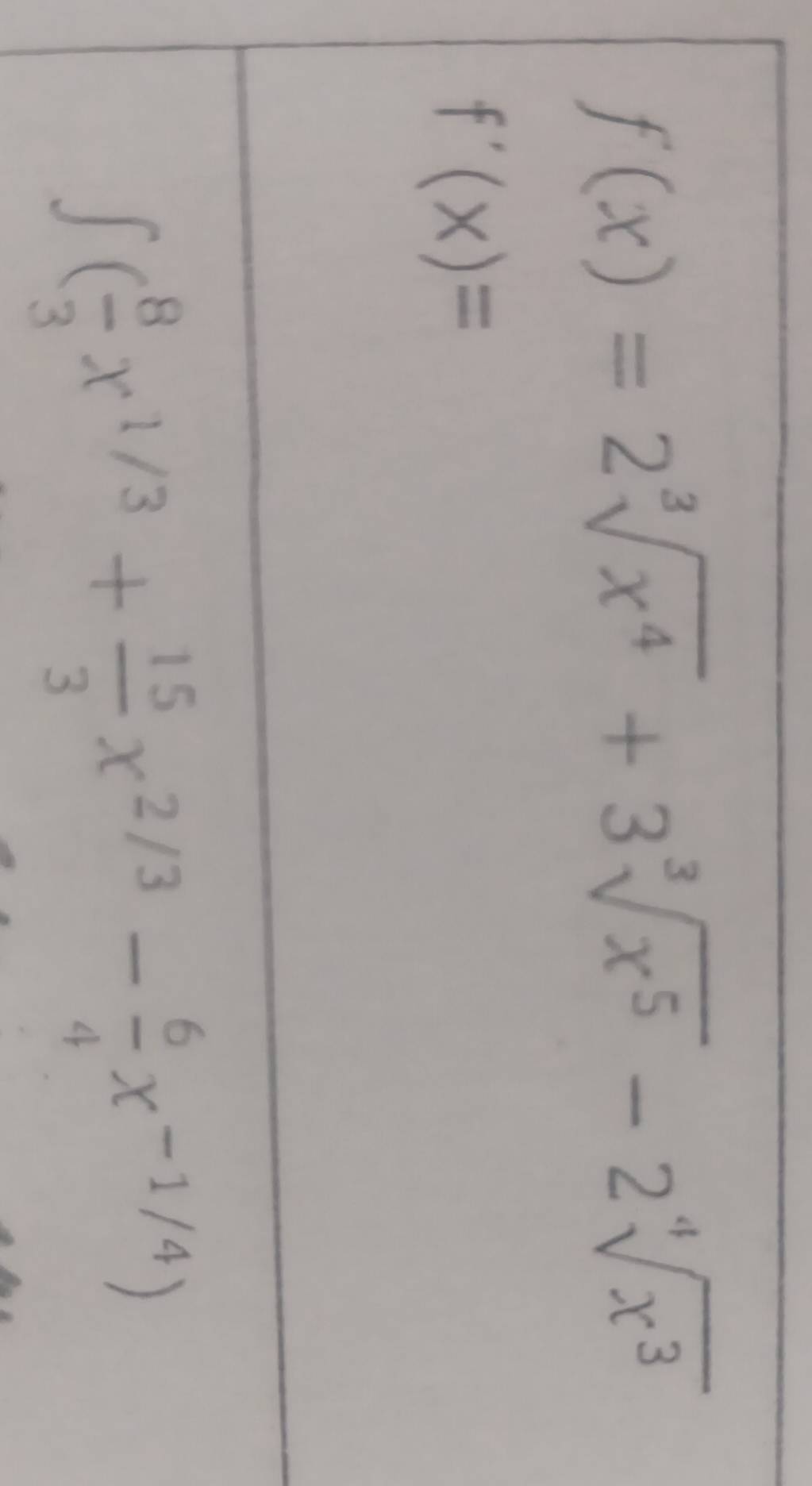 f(x)=2sqrt[3](x^4)+3sqrt[3](x^5)-2sqrt[4](x^3)
f'(x)=
∈t ( 8/3 x^(1/3)+ 15/3 x^(2/3)- 6/4 x^(-1/4))