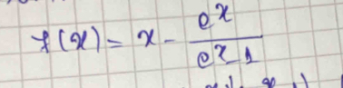 f(x)=x- e^x/e^x-1 
an