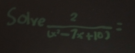 Solve  2/(x^2-7x+10) =