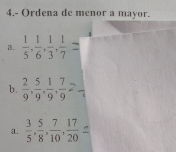 4.- Ordena de menor a mayor.
a.
b.  2/9 ,  5/9 ,  1/9 ,  7/9 
a.  3/5 ,  5/8 ,  7/10 ,  17/20 