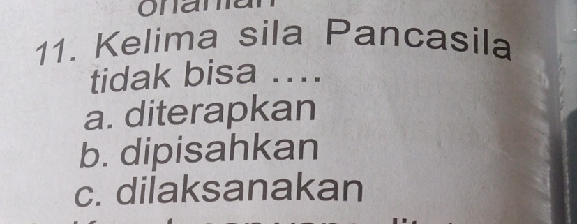 Kelima sila Pancasila
tidak bisa ..
a. diterapkan
b. dipisahkan
c. dilaksanakan