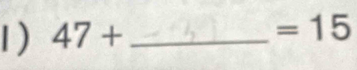 1 ) 47+ _ 
=15