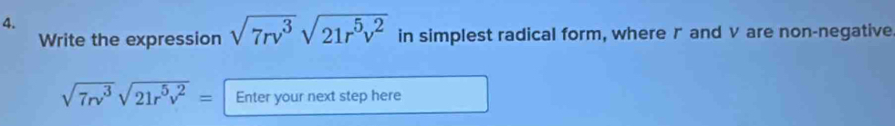 Write the expression sqrt(7rv^3)sqrt(21r^5v^2) in simplest radical form, where r and v are non-negative
sqrt(7rv^3)sqrt(21r^5v^2)= Enter your next step here