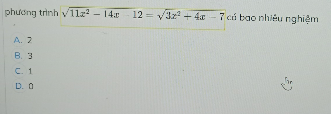 phương trình sqrt(11x^2-14x-12)=sqrt(3x^2+4x-7) có bao nhiêu nghiệm
A. 2
B. 3
C. 1
D. 0