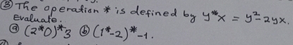 ③ The operation * is defined by y*x=y^2-2yx. 
Evaluate.
(2^*0)^*3 ⑥ (1^*-2)^*-1.