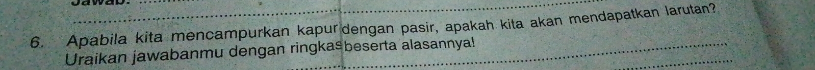 Apabila kita mencampurkan kapur dengan pasir, apakah kita akan mendapatkan larutan? 
Uraikan jawabanmu dengan ringkaśbeserta alasannya!