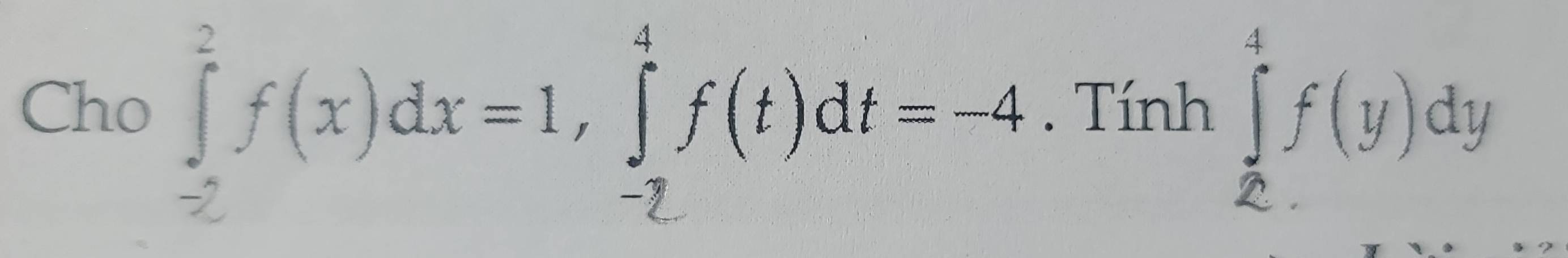 Cho ∈tlimits _(-2)^2f(x)dx=1, ∈tlimits _(-2)^4f(t)dt=-4. Tính ∈tlimits _2^4f(y)dy