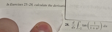 In Exercises 25-28, calculate the derivativ 
28.  d/ds ∈t _(-2)^stan ( 1/1+u^2 )du