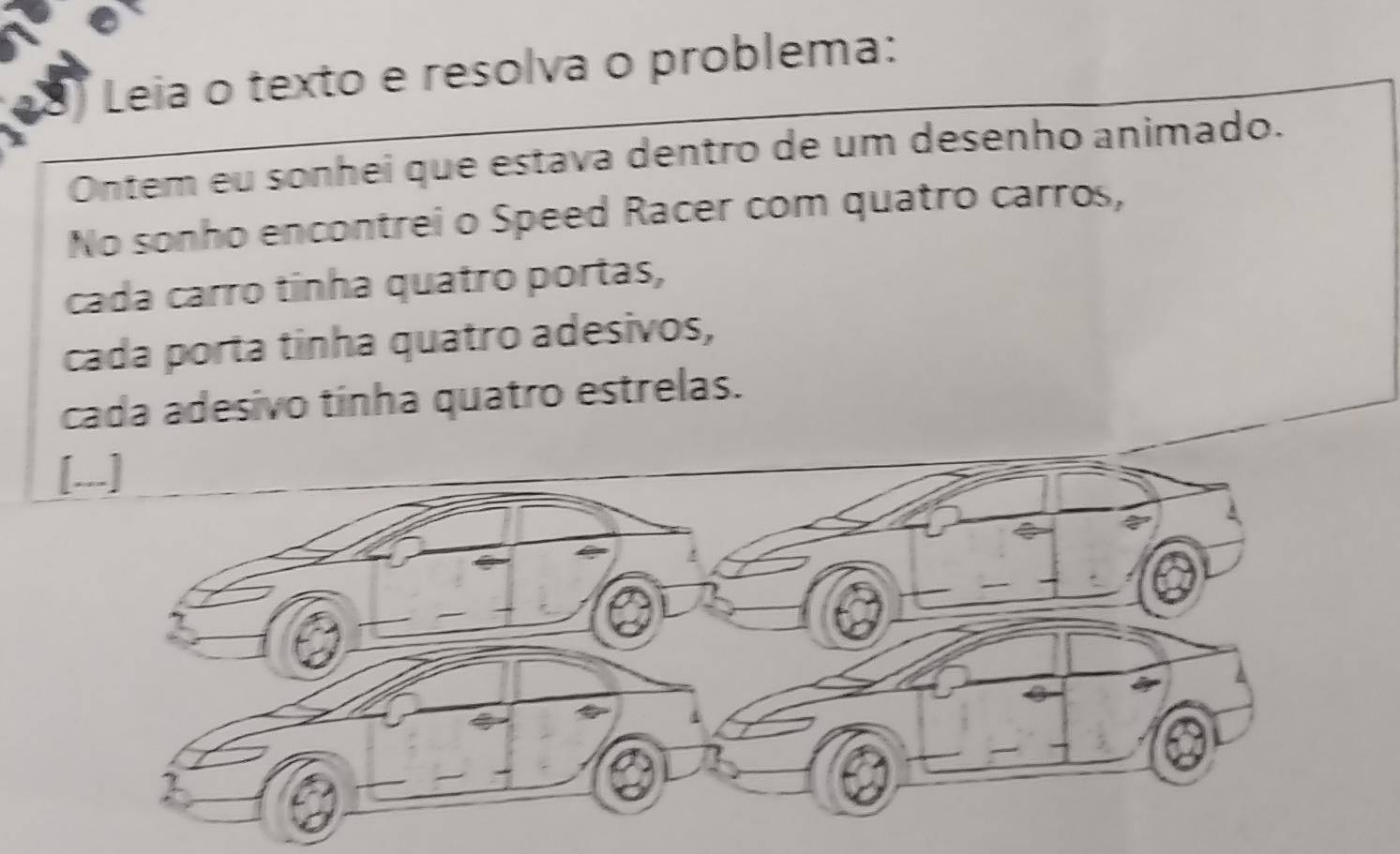 Leia o texto e resolva o problema: 
Ontem eu sonhei que estava dentro de um desenho animado. 
No sonho encontrei o Speed Racer com quatro carros, 
cada carro tinha quatão portas, 
cada porta tinha quatro adesivos, 
cada adesivo tinha quatro estrelas.