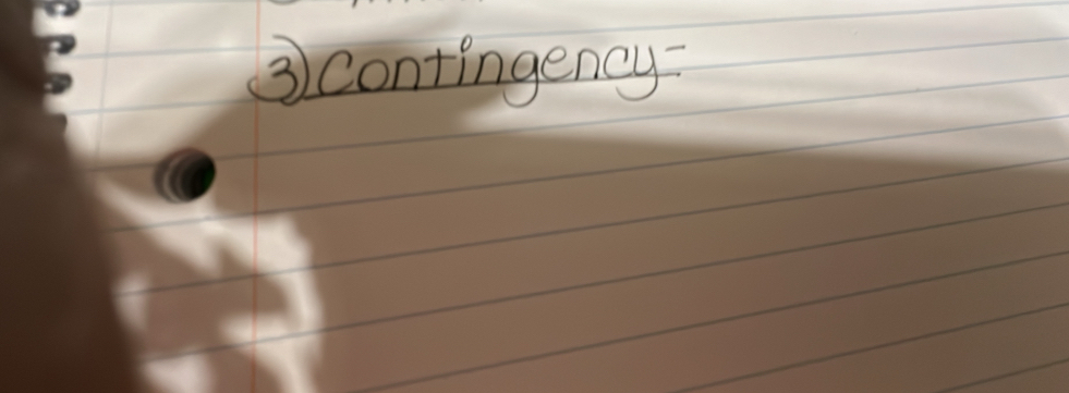 ③ contingency