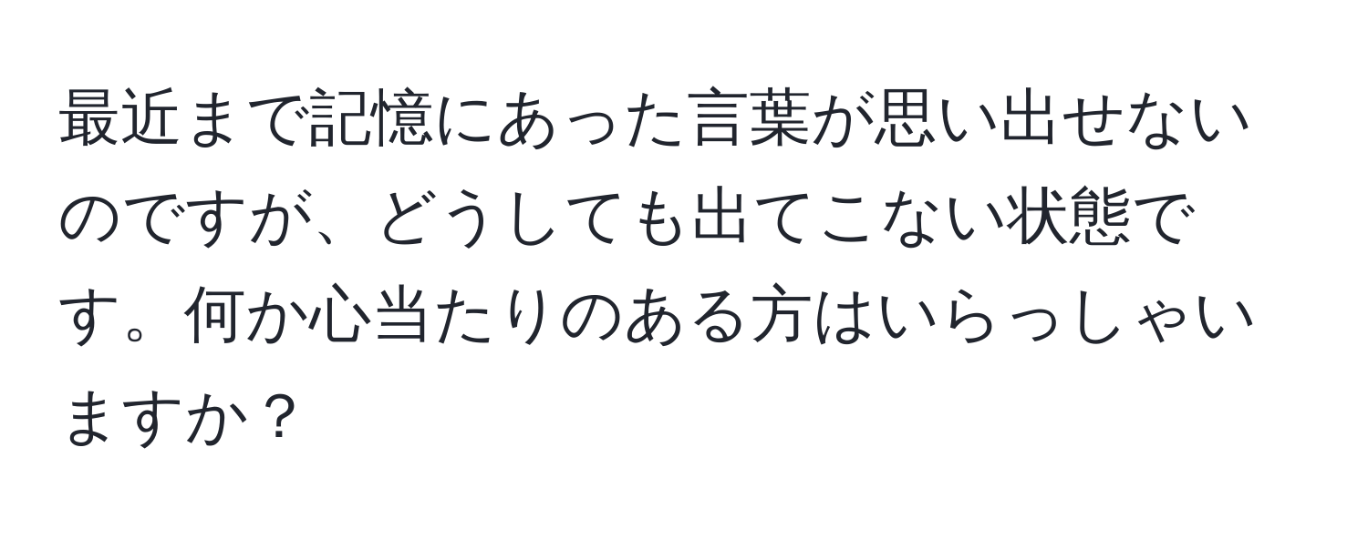 最近まで記憶にあった言葉が思い出せないのですが、どうしても出てこない状態です。何か心当たりのある方はいらっしゃいますか？