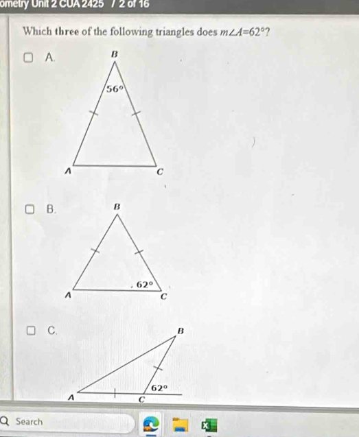 ometry Unit 2 CUA 2425 /  2 0f 16
Which three of the following triangles does m∠ A=62° ?
A.
B.
C.
Search