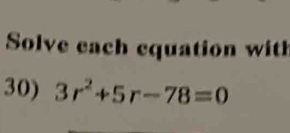 Solve each equation with 
30) 3r^2+5r-78=0