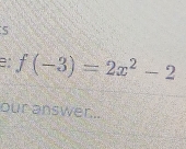 B: f(-3)=2x^2-2
our answer...