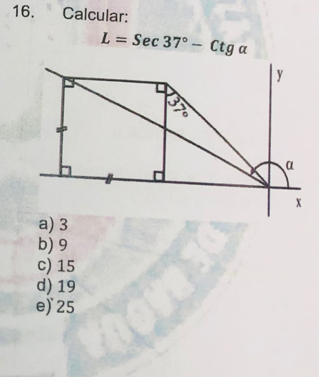 Calcular:
L=Sec37°-Ctgalpha
b) 9
c) 15
d) 19
e) 25