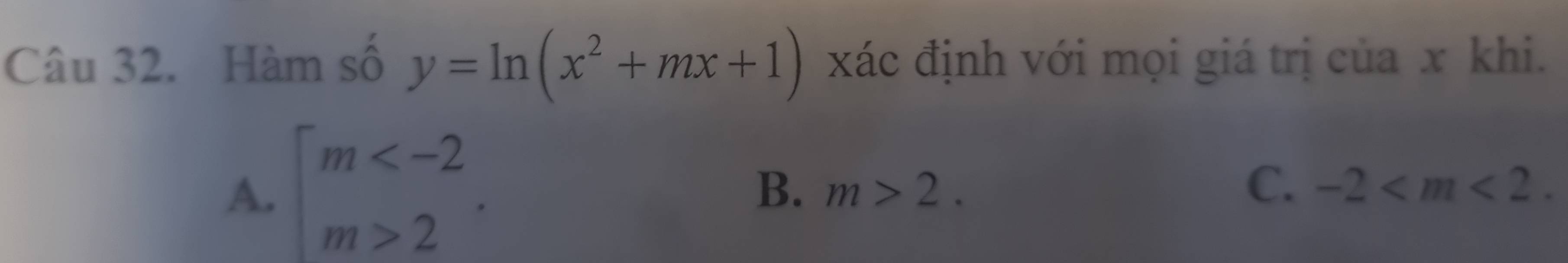 Hàm số y=ln (x^2+mx+1) xác định với mọi giá trị của x khi.
A. beginarrayl m 2endarray..
B. m>2. C. -2 .