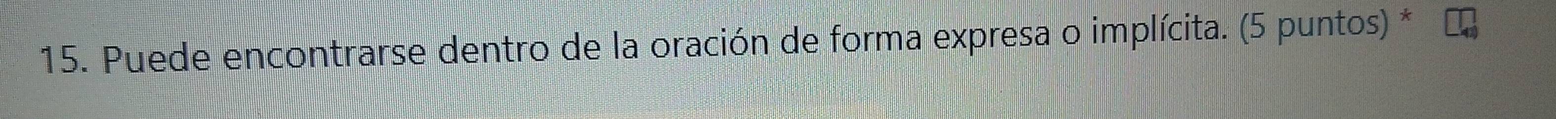 Puede encontrarse dentro de la oración de forma expresa o implícita. (5 puntos) *