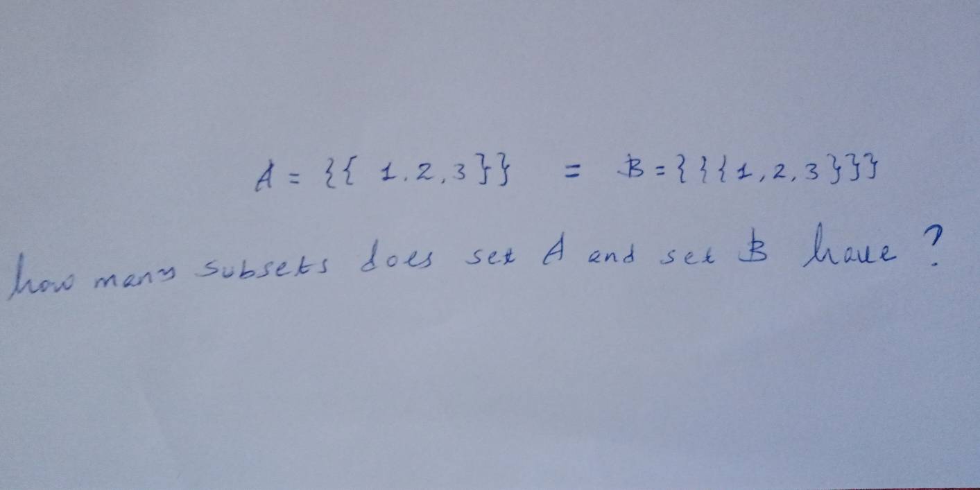 A=  1,2,3  =B=  1,2,3 
how many subsets does set A and set B have?