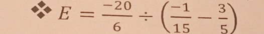 E= (-20)/6 / ( (-1)/15 - 3/5 )