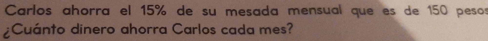 Carlos ahorra el 15% de su mesada mensual que es de 150 pesos
¿Cuánto dinero ahorra Carlos cada mes?