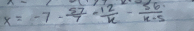 x=-7- 57/7 = 12/x - 56/x-5 