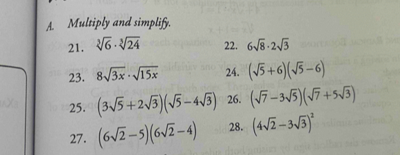 Multiply and simplify. 
21. sqrt[3](6)· sqrt[3](24) 22. 6sqrt(8)· 2sqrt(3)
23. 8sqrt(3x)· sqrt(15x) 24. (sqrt(5)+6)(sqrt(5)-6)
25. (3sqrt(5)+2sqrt(3))(sqrt(5)-4sqrt(3)) 26. (sqrt(7)-3sqrt(5))(sqrt(7)+5sqrt(3))
27. (6sqrt(2)-5)(6sqrt(2)-4) 28. (4sqrt(2)-3sqrt(3))^2