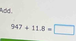 Add.
947+11.8=□