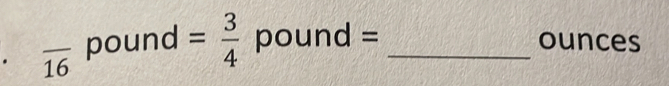 overline 16 pound = 3/4  pou 1 d - _ 
ounces