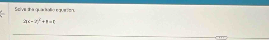 Solve the quadratic equation.
2(x-2)^2+6=0
