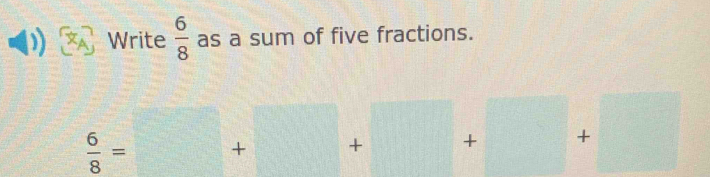 [x_A] Write  6/8  as a sum of five fractions.
 6/8 =□ +□ +□ +□