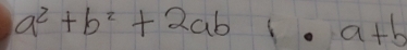 a^2+b^2+2ab, a+b