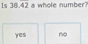 Is 38.overline 42 a whole number?
yes no