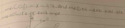 m∠ COLCOD=x-37.and 
meacsure of lach angle M∠ DOE-X+111 Find the 
48
6