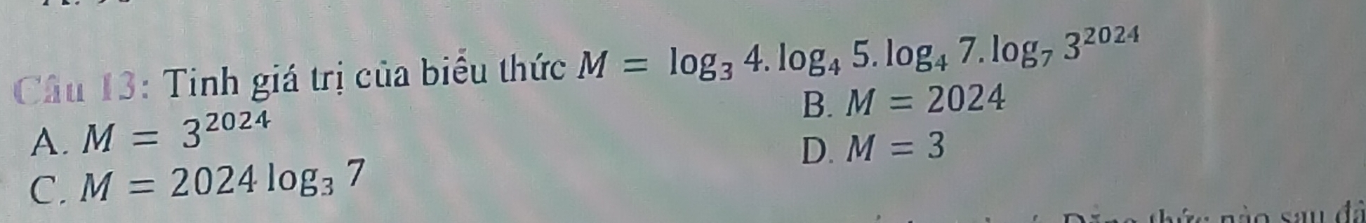 Tinh giá trị của biểu thức M=log _34.log _45.log _47.log _73^(2024)
B. M=2024
A. M=3^(2024)
D. M=3
C. M=2024log _37
nức nào sau đã
