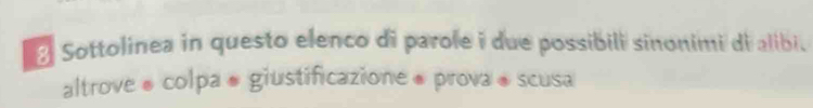 Sottolinea in questo elenco di parole i due possibili sinonimi di alibi. 
altrove é colpa #giustificazione ® prova é scusa