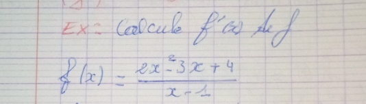 Ex= Coolcule f'(x).
f(x)= (2x^2-3x+4)/x-1 