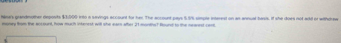 Nina's grandmother deposits $3,000 into a savings account for her. The account pays 5.5% simple interest on an annual basis. If she does not add or withdraw 
money from the account, how much interest will she earn after 21 months? Round to the nearest cent
$