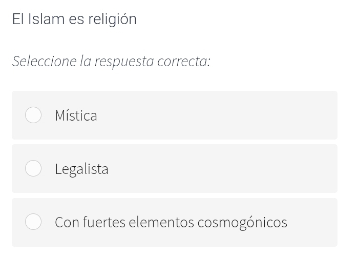 El Islam es religión
Seleccione la respuesta correcta:
Mística
Legalista
Con fuertes elementos cosmogónicos