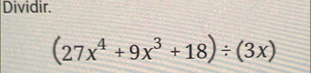 Dividir.
(27x^4+9x^3+18)/ (3x)