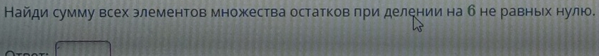 Найди сумму всех элементов множества остатков πри делениина б не равньх нулю.