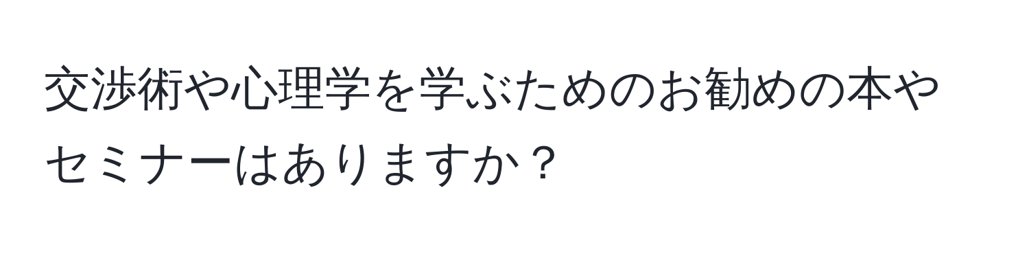 交渉術や心理学を学ぶためのお勧めの本やセミナーはありますか？