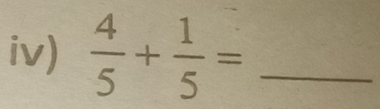 iv)  4/5 + 1/5 = _