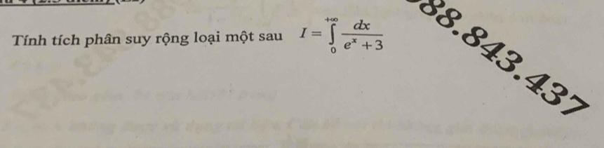 Tính tích phân suy rộng loại một sau I=∈tlimits _0^((+∈fty)frac dx)e^x+3
88.843.432