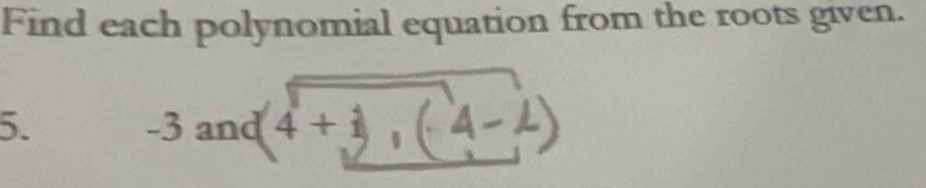 Find each polynomial equation from the roots given. 
5.
-3and4+