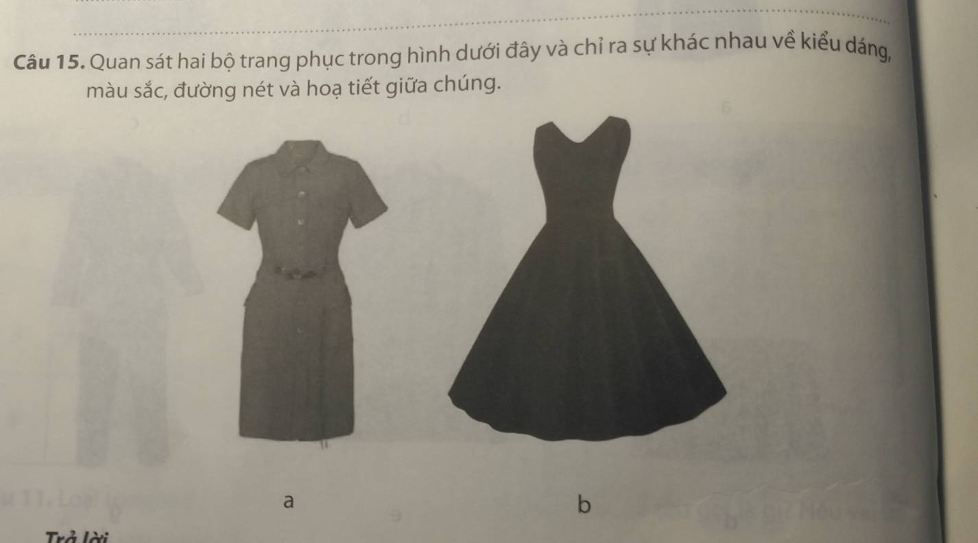 Quan sát hai bộ trang phục trong hình dưới đây và chỉ ra sự khác nhau về kiểu dáng, 
màu sắc, đường nét và hoạ tiết giữa chúng. 
a 
b 
Trả lời