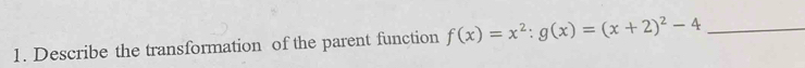 Describe the transformation of the parent function f(x)=x^2:g(x)=(x+2)^2-4 _