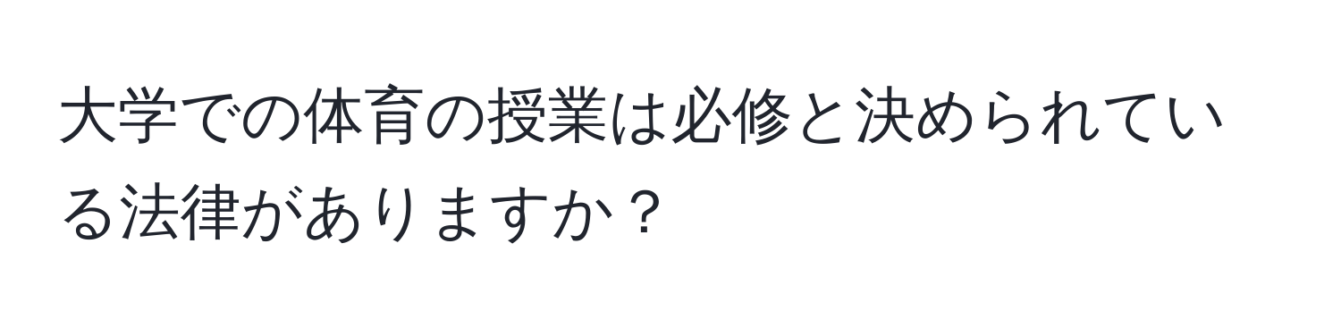 大学での体育の授業は必修と決められている法律がありますか？