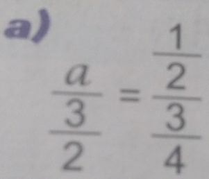 a frac a 3/2 =frac  1/2  3/4 