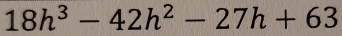 18h^3-42h^2-27h+63