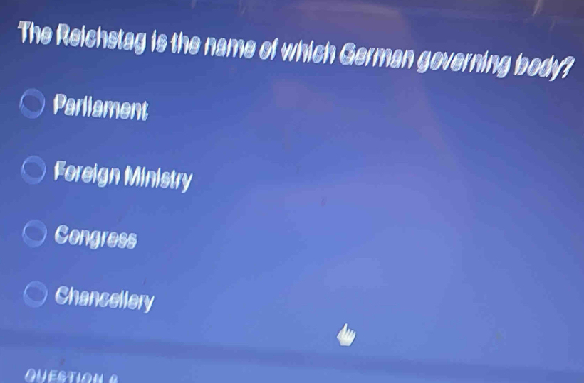 The Reichstag is the name of which German governing body?
Parliament
Foreign Ministry
Congress
Chancellery
QUESTION B